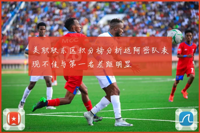 美职联东区积分榜分析迈阿密队表现不佳与第一名差距明显
