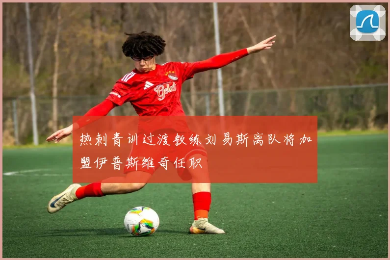 热刺青训过渡教练刘易斯离队将加盟伊普斯维奇任职